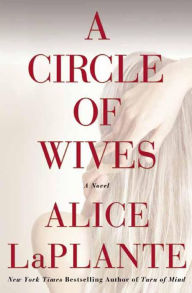 Title: A Circle of Wives: A Novel, Author: Alice LaPlante