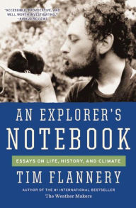 Title: An Explorer's Notebook: Essays on Life, History, and Climate, Author: Tim Flannery
