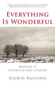 Title: Everything is Wonderful: Memories of a Collective Farm in Estonia, Author: Sigrid Rausing