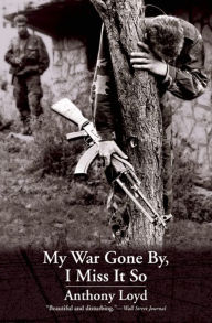 Title: My War Gone By, I Miss It So, Author: Anthony Loyd