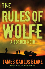 Title: The Rules of Wolfe: A Border Noir, Author: James Carlos Blake