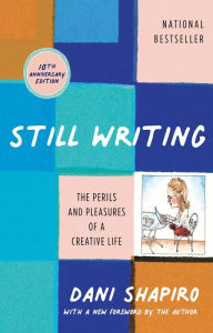 Title: Still Writing: The Perils and Pleasures of a Creative Life, Author: Dani Shapiro