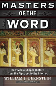 Title: Masters of the Word: How Media Shaped History from the Alphabet to the Internet, Author: William J. Bernstein