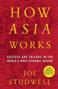 Title: How Asia Works: Success and Failure in the World's Most Dynamic Region, Author: Joe Studwell