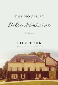 Title: The House at Belle Fontaine: Stories, Author: Lily Tuck