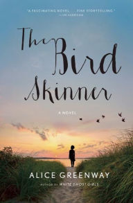 Title: The Bird Skinner: A Novel, Author: Alice Greenway