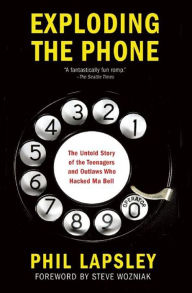 Title: Exploding the Phone: The Untold Story of the Teenagers and Outlaws Who Hacked Ma Bell, Author: Phil Lapsley