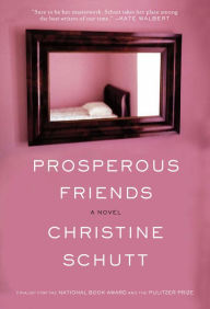 Title: Prosperous Friends: A Novel, Author: Christine Schutt