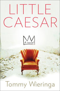 Title: Little Caesar: A Novel, Author: Tommy Wieringa