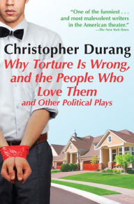 Title: Why Torture Is Wrong, and the People Who Love Them and Other Political Plays, Author: Christopher Durang