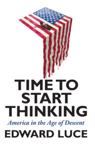 Title: Time to Start Thinking: America in the Age of Descent, Author: Edward Luce
