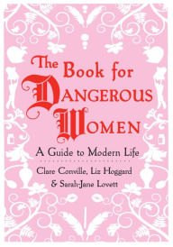 Title: The Book for Dangerous Women: A Guide to Modern Life, Author: Clare Conville