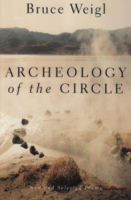 Title: Archeology of the Circle: New and Selected Poems, Author: Bruce Weigl