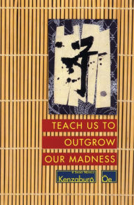 Title: Teach Us to Outgrow Our Madness: Four Short Novels: The Day He Himself Shall Wipe My Tears Away, Prize Stock, Teach Us to Outgrow Our, Author: Kenzaburo Oe