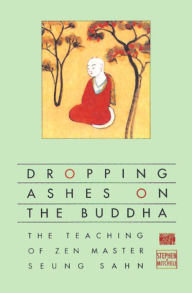 Title: Dropping Ashes on the Buddha: The Teachings of Zen Master Seung Sahn, Author: Stephen Mitchell