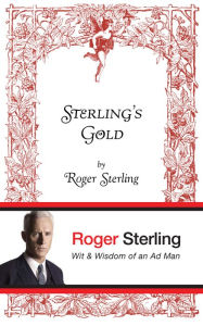 Title: Sterling's Gold: Wit and Wisdom of an Ad Man, Author: Roger Sterling