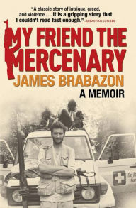 Title: My Friend the Mercenary, Author: James Brabazon