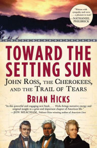 Title: Toward the Setting Sun: John Ross, the Cherokees and the Trail of Tears, Author: Brian Hicks