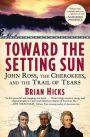 Toward the Setting Sun: John Ross, the Cherokees and the Trail of Tears