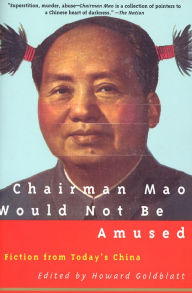 Title: Chairman Mao Would Not Be Amused: Fiction from Today's China, Author: Howard Goldblatt