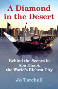 Title: A Diamond in the Desert: Behind the Scenes in Abu Dhabi, the World's Richest City, Author: Jo Tatchell