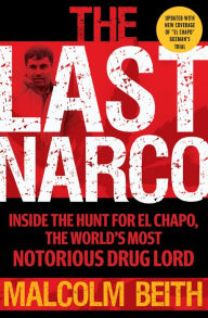 Title: The Last Narco: Inside the Hunt for El Chapo, the World's Most Wanted Drug Lord, Author: Malcolm Beith