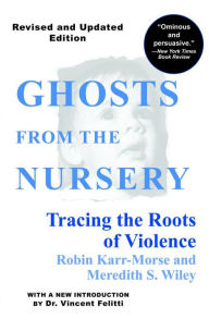 Title: Ghosts from the Nursery: Tracing the Roots of Violence, Author: Robin Karr-Morse