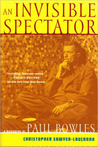 Title: An Invisible Spectator: A Biography of Paul Bowles, Author: Christopher Sawyer-Laucanno