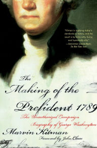 Title: The Making of the Prefident 1789: The Unauthorized Campaign Biography of George Washington, Author: Marvin Kitman