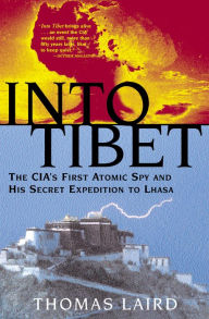 Title: Into Tibet: The CIA's First Atomic Spy and His Secret Expedition to Lhasa, Author: Thomas Laird