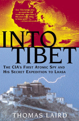Into Tibet: The CIA's First Atomic Spy and His Secret Expedition to Lhasa