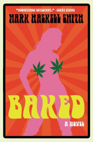 Title: Baked: A Novel, Author: Mark Haskell Smith