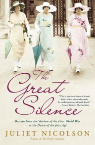 Title: The Great Silence: Britain from the Shadow of the First World War to the Dawn of the Jazz Age, Author: Juliet Nicolson