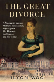 Title: The Great Divorce: A Nineteenth-Century Mother's Extraordinary Fight against Her Husband, the Shakers, and Her Times, Author: Ilyon Woo