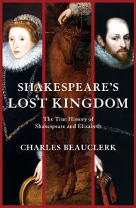 Title: Shakespeare's Lost Kingdom: The True History of Shakespeare and Elizabeth, Author: Charles Beauclerk