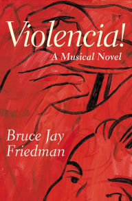 Title: Violencia!: A Musical Novel, Author: Bruce Jay Friedman