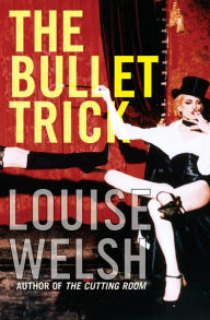 Title: The Bullet Trick, Author: Louise Welsh