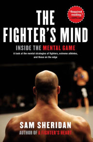 Title: The Fighter's Mind: Inside the Mental Game, Author: Sam Sheridan