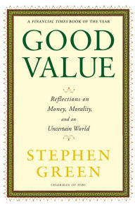 Title: Good Value: Reflections on Money, Morality and an Uncertain World, Author: Stephen Green