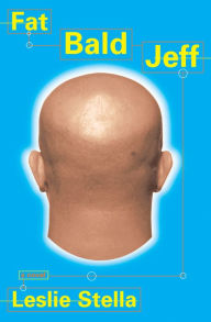 Title: Fat Bald Jeff: A Novel, Author: Leslie Stella