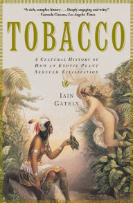 Title: Tobacco: A Cultural History of How an Exotic Plant Seduced Civilization, Author: Iain Gately