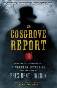 Title: The Cosgrove Report: Being the Private Inquiry of a Pinkerton Detective into the Death of President Lincoln, Author: G.J.A. O'Toole