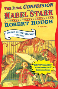 Title: The Final Confession of Mabel Stark: A Novel, Author: Robert Hough