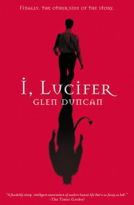 Title: I, Lucifer: Finally, the Other Side of the Story, Author: Glen Duncan