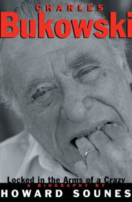 Title: Charles Bukowski: Locked in the Arms of a Crazy Life, Author: Howard Sounes
