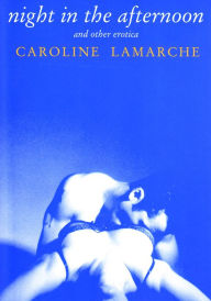 Title: Night in the Afternoon: And Other Erotica, Author: Caroline Lamarche