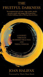 Title: The Fruitful Darkness: A Journey Through Buddhist Practice and Tribal Wisdom, Author: Joan Halifax