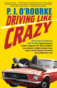 Title: Driving Like Crazy: Thirty Years of Vehicular Hell-Bending, Celebrating America the Way It's Supposed To Be -- With an Oi, Author: P. J. O'Rourke