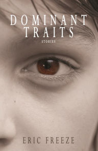 Title: Dominant Traits: Stories, Author: Eric Freeze