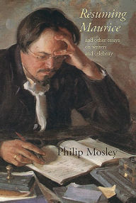 Title: Resuming Maurice: And Other Essays on Writers and Celebrity, Author: Philip Mosley